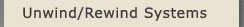Unwind/Rewind Systems